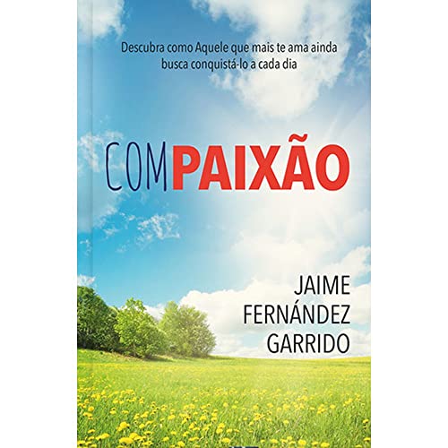 Compaixão – Descubra como aquele que mais te ama ainda busca conquistá-lo a cada dia