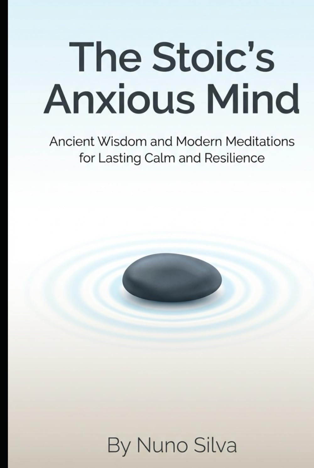 The Stoic's Anxious Mind: Ancient Wisdom and Modern Meditations for Lasting Calm and Resilience