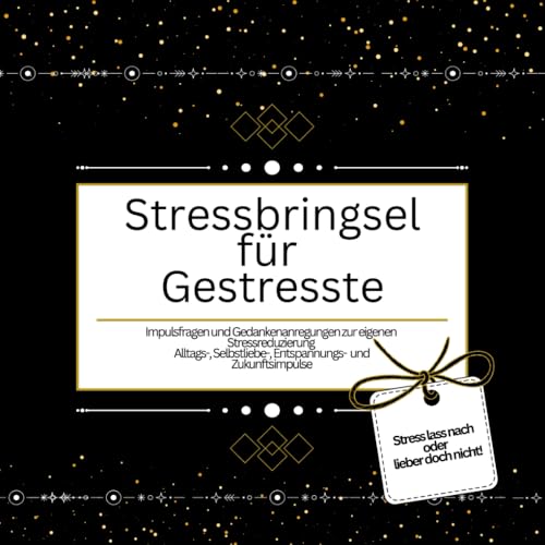 Stressbringsel für Gestresste: Impulsfragen und Gedankenanregungen zur eigenen Stressreduzierung