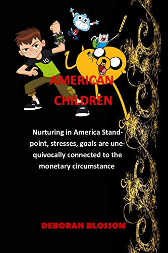 AMERICAN CHILDREN: Nurturing in America Standpoint, stresses, goals are unequivocally connected to the monetary circumstance