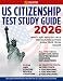 US Citizenship Test Study Guide: What You Need to Face the Naturalization Exam Free from Doubt | Includes Comprehensive Review for All USCIS Civics Questions