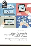 A Novel Framework for Discovering Emerging Topics in Streams of Social: A Novel Framework for Discovering Emerging Topics in Streams of Social Networks