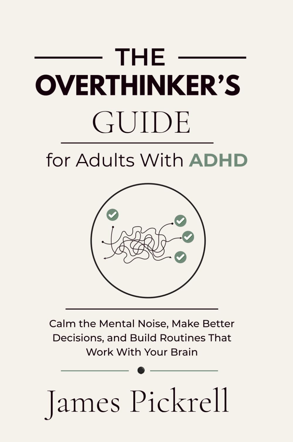 The Overthinker’s Guide for Adults With ADHD: Calm the Mental Noise, Make Better Decisions, and Build Routines That Work With Your Brain