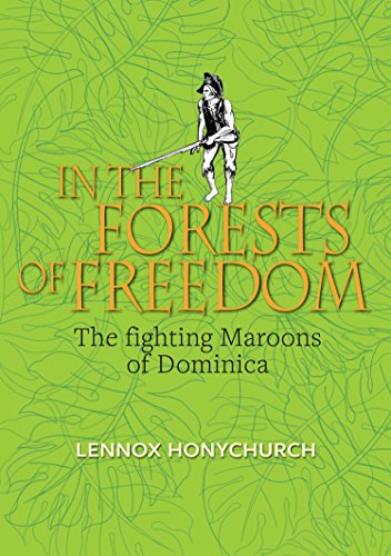 Amazon Com In The Forests Of Freedom The Fighting Maroons Of Dominica Ebook Honychurch Lennox Kindle Store