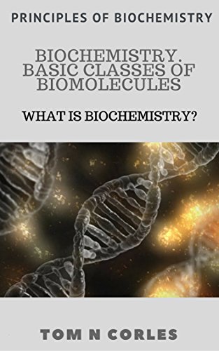 Biochemistry. Basic classes of biomolecules: What is biochemistry? (Principles of biochemistry)