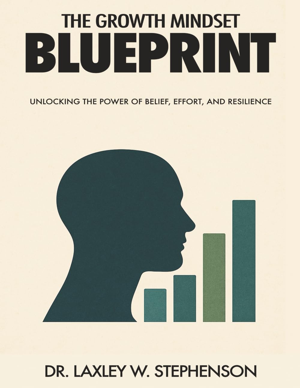 THE GROWTH MINDSET BLUEPRINT: UNLOCKING THE POWER OF BELIEF, EFFORT, AND RESILIENCE