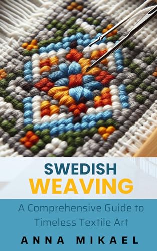 SWEDISH WEAVING: A Comprehensive Guide to Timeless Textile Art