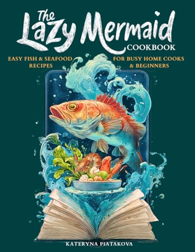 The Lazy Mermaid Cookbook: Easy Fish & Seafood Recipes for Busy H...