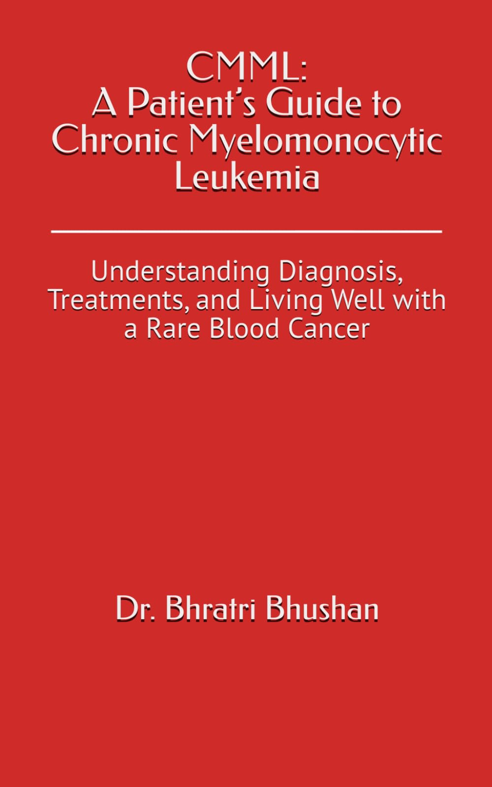 CMML: A Patient’s Guide to Chronic Myelomonocytic Leukemia: Understanding Diagnosis, Treatments, and Living Well with a Rare Blood Cancer