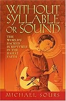 Without Syllable or Sound: The World's Sacred Scriptures in the Baha'I Faith 1890688061 Book Cover