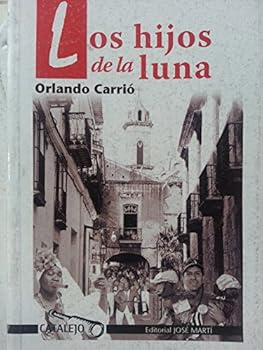 Los Hijos De La Luna,personajes Populares Cubanos.matias Perez,mazzantini El Torero,armandito El Tintorero,bigote Gato,el Medico Chino,la Milagrosa,papa Montero,rosalia Abreu,la Macorina,chacumbele,y