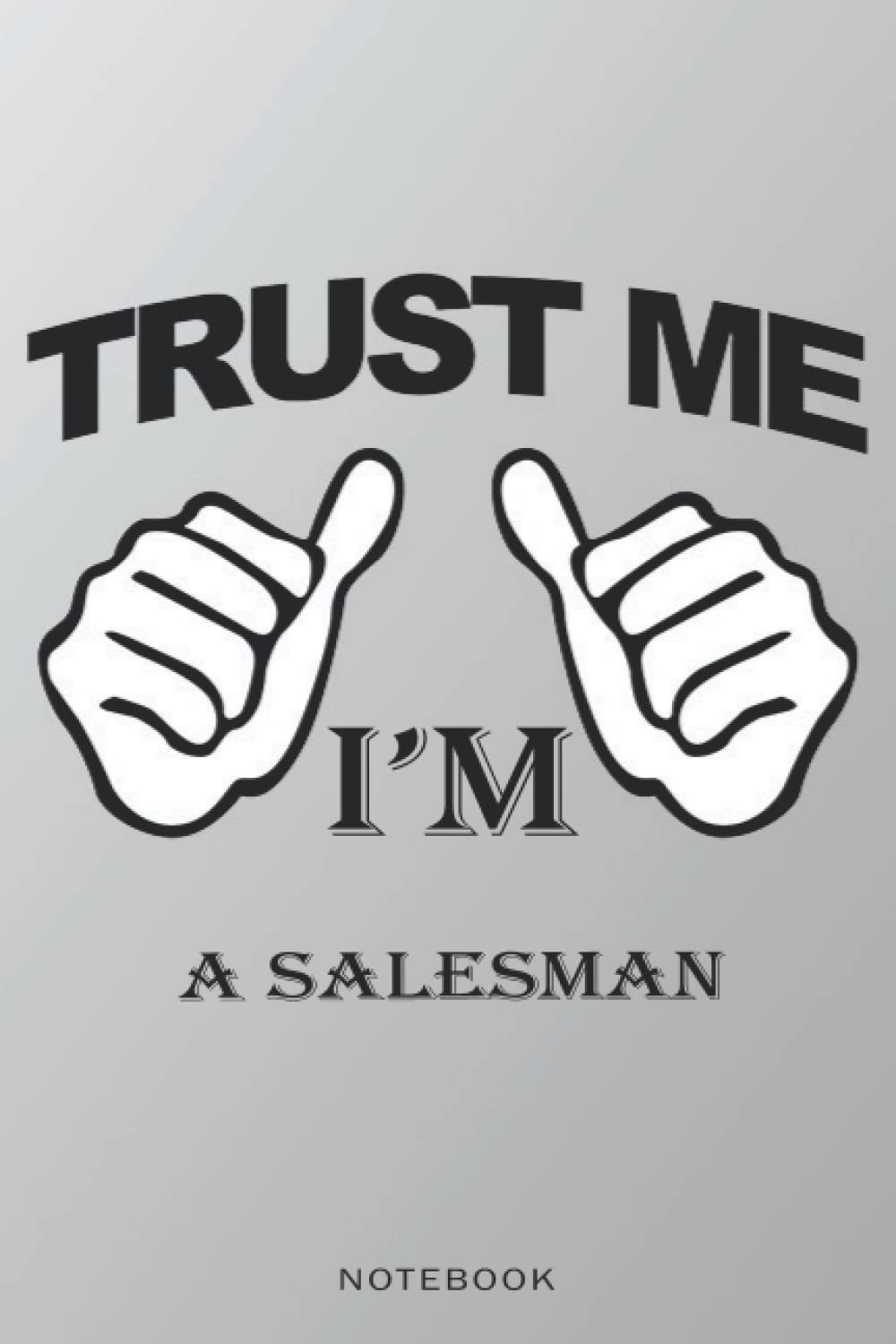 Notebook-Trust me ,I'm A SALESMAN, Journal Notebook gift For A SALESMAN, Gift Ideas for Men, Boys: Notebook gift for Christmas_6x9 in 114 College Ruled Lined Pages Book