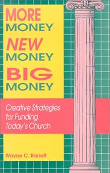 More Money, New Money, Big Money: Creative Strategies for Funding Today's Church