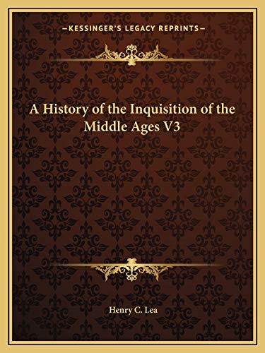 A History of the Inquisition of the Middle Ages V3