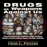Drugs as Weapons Against Us: The CIA's Murderous Targeting of SDS, Panthers, Hendrix, Lennon, Cobain, Tupac, and Other Activists