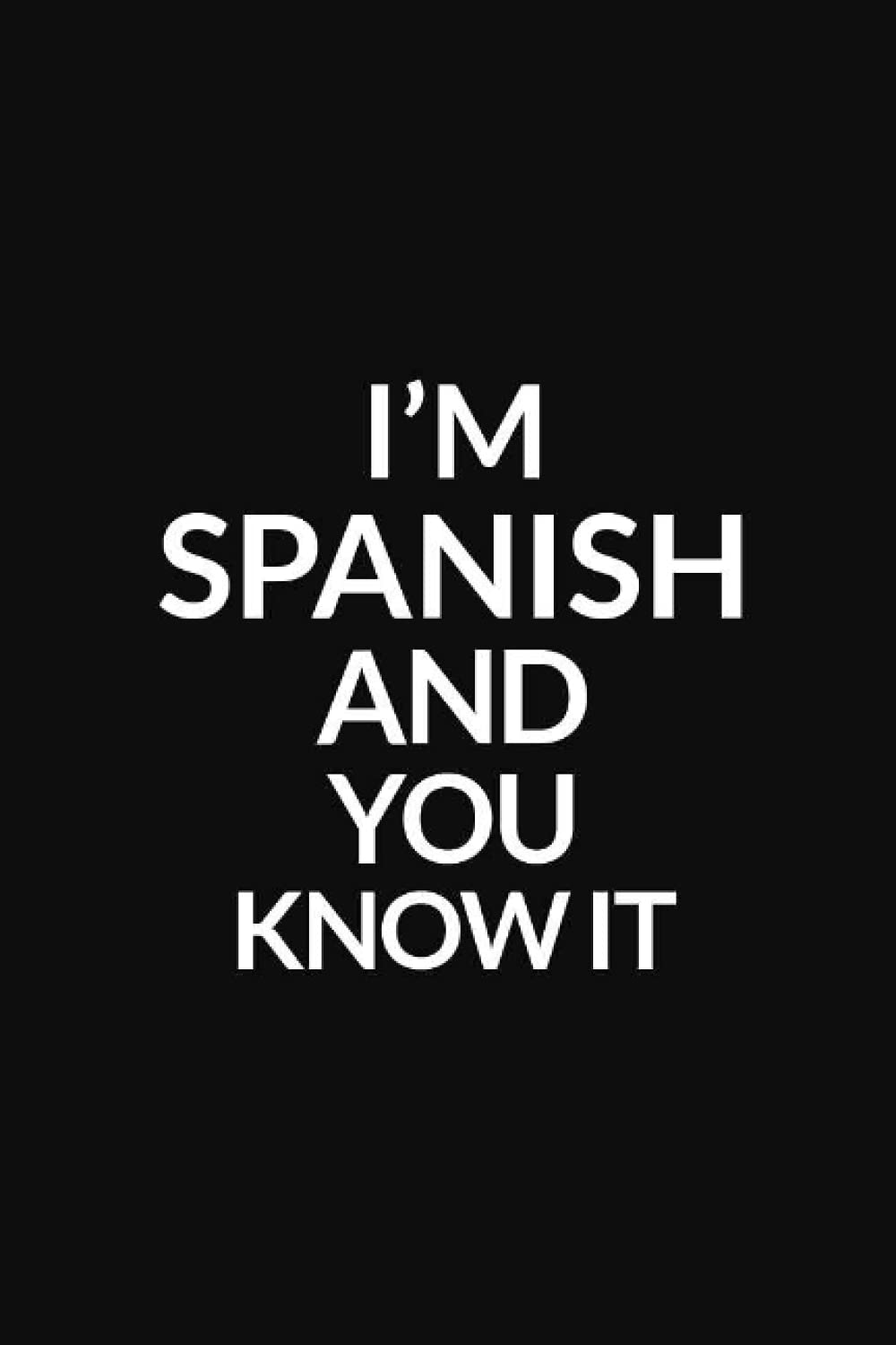 I'M SPANISH AND YOU KNOW IT: Lined Notebook / 100 Pages, 6x9, Soft Cover, Matte Finish.
