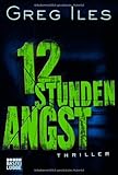 12 Stunden Angst: Thriller - Greg Iles