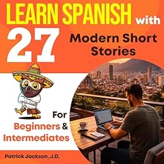 Learn Spanish with 27 Modern Short Stories for Beginners & Intermediates Audiobook By Patrick Jackson JD cover art