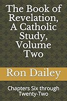 The Book of Revelation, A Catholic Study, Volume Two: Chapters Six through Twenty-Two 1981049967 Book Cover