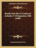  Bericht Uber Die XV Conferenz In Berlin 17-19 September, 1908 (1908)