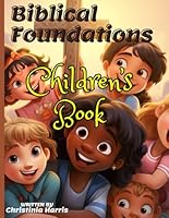 Biblical Foundations Children's Book: Christian Children's Book That Teaches on Biblical Foundations B0CN555GST Book Cover
