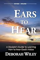 Ears to Hear: A Disciple's Guide to Hearing God's Voice 1515349233 Book Cover