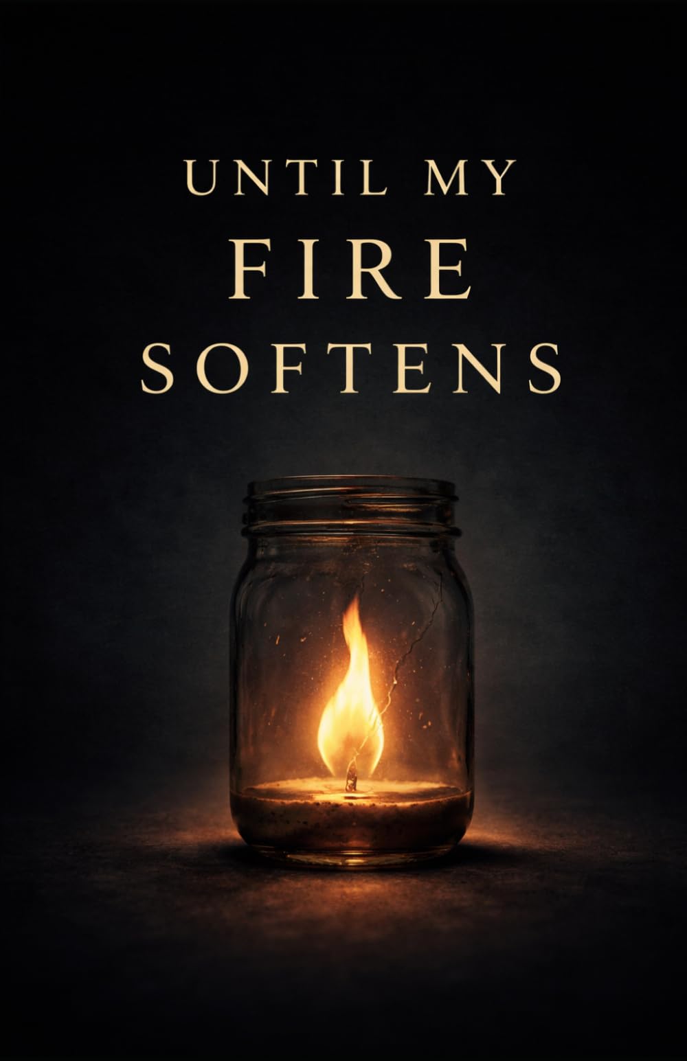 Until My Fire Softens