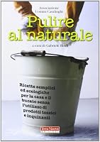 Pulire al naturale: Ricette semplici ed ecologiche per la casa e il bucato senza l'utilizzo di prodotti tossici e inquinanti 8888819576 Book Cover