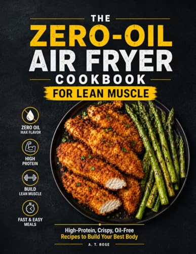 THE ZERO-OIL AIR FRYER COOKBOOK FOR LEAN MUSCLE: High-Protein, Crispy, Oil-Free Recipes to Build Your Best Body image 2