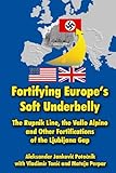 Fortifying Europes Soft Underbelly: The Rupnik Line, the Vallo Alpino and Other Fortifications of the Ljubljana Gap