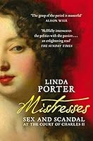 Mistresses: Sex and Scandal at the Court of Charles II 150987707X Book Cover
