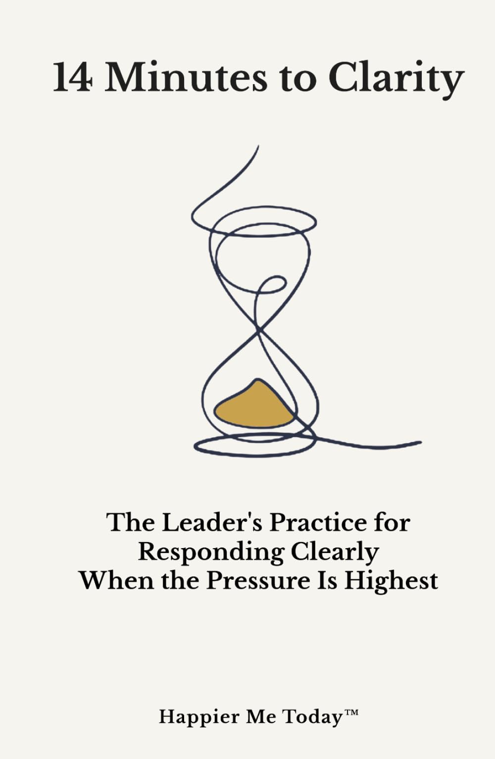 14 Minutes to Clarity: The Leader's Practice for Responding Clearly When the Pressure Is Highest