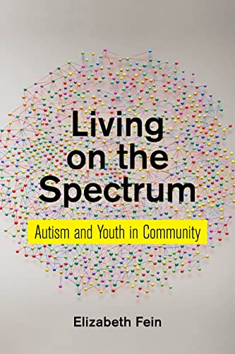 Living on the Spectrum: Autism and Youth in Community (Anthropologies of American Medicine: Culture, Power, and Practice, 8)