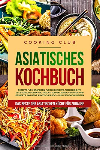 Asiatisches Kochbuch: Das Beste der asiatischen Küche für Zuhause. Rezepte...