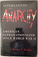 Alternatives to Anarchy: American Supernationalism Since World War II 0253305063 Book Cover