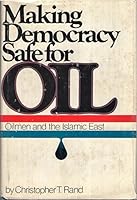 Making democracy safe for oil: Oilmen and the Islamic East 0316733318 Book Cover