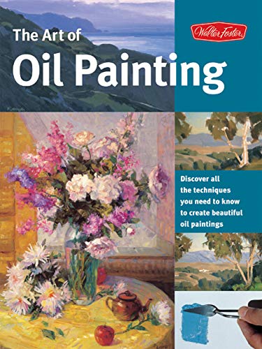 Art of Oil Painting: Discover all the techniques you need to know to create beautiful oil paintings (Collector's Series)