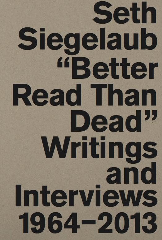 Seth Siegelaub: Better Read Than Dead: Writings and Interviews 1964–2013