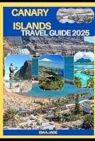 CANARY ISLANDS TRAVEL GUIDE 2025 (The Ultimate Guide,Luxury, Adventure, Around Global) B0F6D6WGKT Book Cover