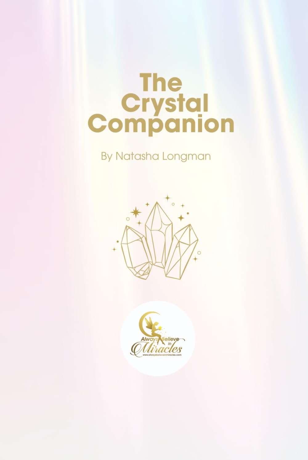 The Crystal Companion: A Beginner's Guide to Crystal Healing