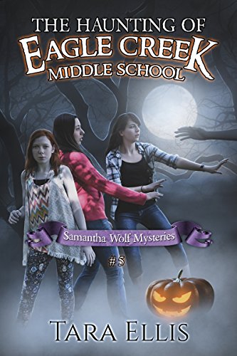 The Haunting of Eagle Creek Middle School (Samantha Wolf Mysteries Book 5)