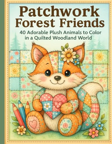 Patchwork Forest Friends: 40 Adorable Patchwork Plush Animals in a Cozy Quilted Woodland Coloring Book