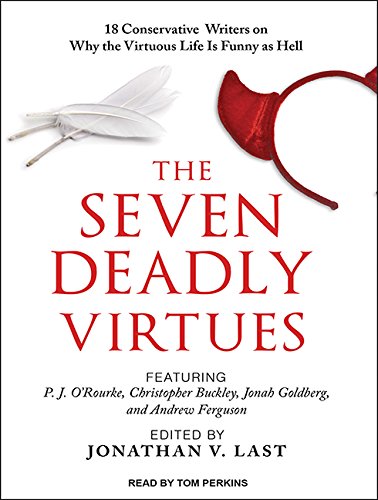 The Seven Deadly Virtues: 18 Conservative Writers on Why the Virtuous Life Is Funny As Hell