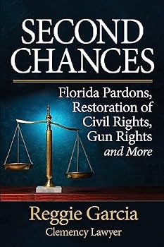 Second Chances: Florida Pardons, Restoration of Civil Rights, Gun Rights and More