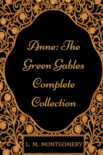 Anne: The Green Gables Complete Collection: By L.M. Montgomery - Illustrated