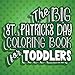 The Big St. Patricks Day Coloring Book For Toddlers: Fun Irish Color Book for Toddlers & Preschoolers Ages 1-4