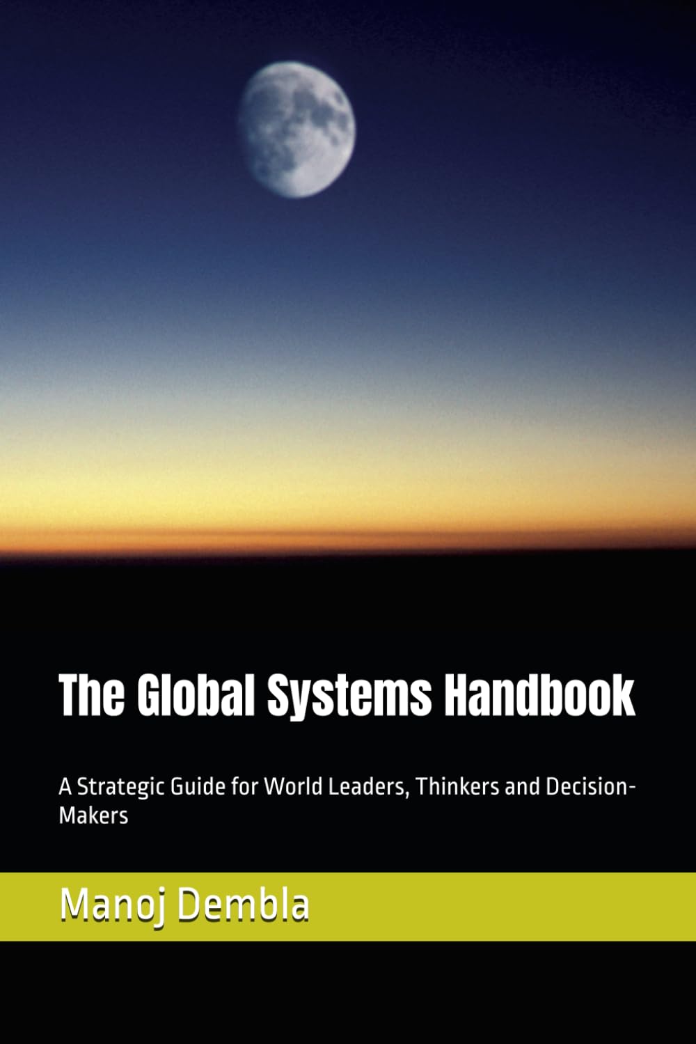 The Global Systems Handbook: A Strategic Guide for World Leaders, Thinkers and Decision-Makers