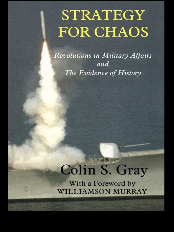 Strategy for Chaos: Revolutions in Military Affairs and the Evidence of History (Strategy and History)      1st Edition, Kindle Edition
