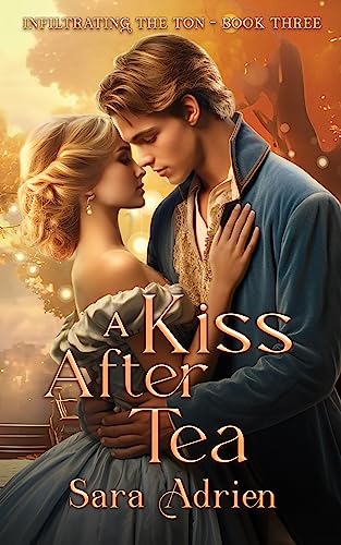 A Kiss After Tea: A Friends-to-Lovers Regency Romance (Infiltrating the Ton Book 3)
