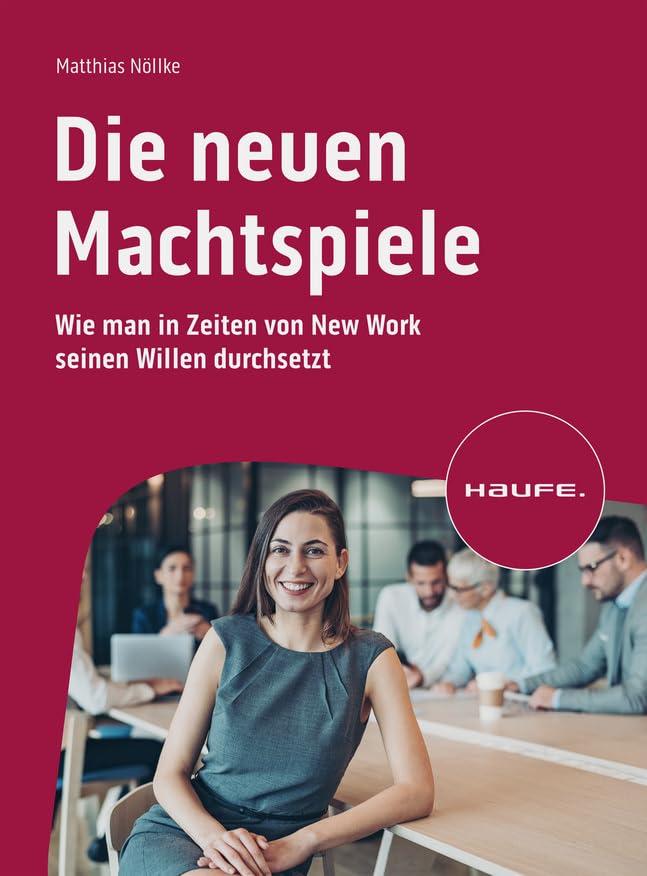 Die neuen Machtspiele: Die smarte Art, den eigenen Willen durchzusetzen (Haufe Fachbuch)